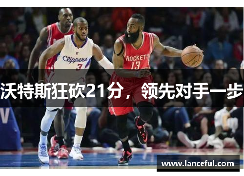 沃特斯狂砍21分，领先对手一步